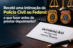 Imagem da publicação: Recebi uma intimação da Polícia Civil ou Federal!              O que fazer antes de prestar depoimento?